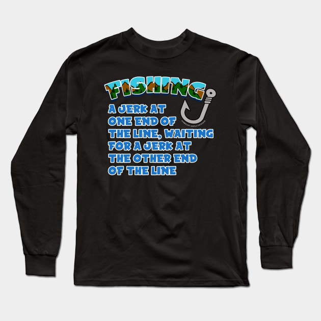 A Jerk On One End Of The Line Funny Fishing Novelty Gift Long Sleeve T-Shirt by Airbrush World